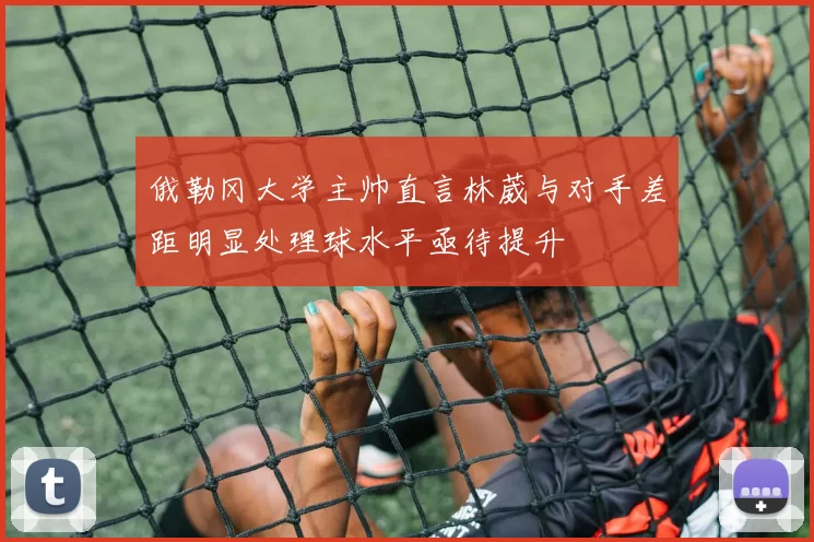 俄勒冈大学主帅直言林葳与对手差距明显处理球水平亟待提升