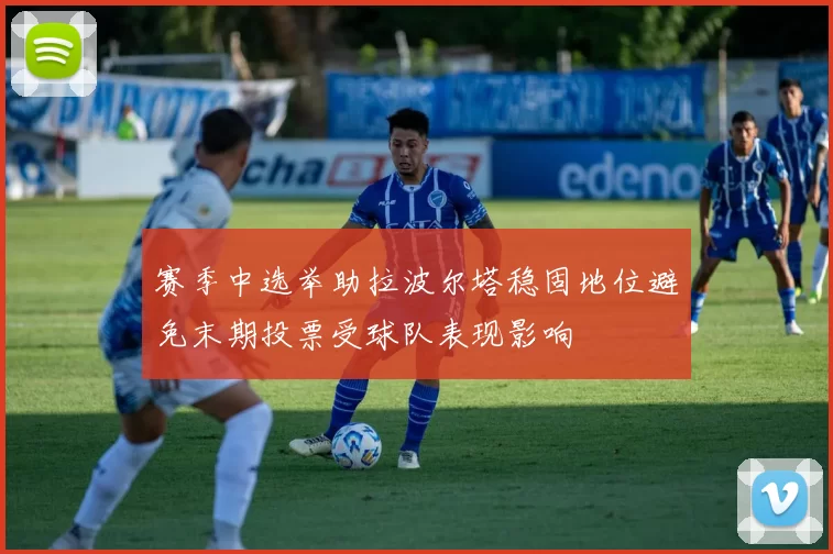 赛季中选举助拉波尔塔稳固地位避免末期投票受球队表现影响